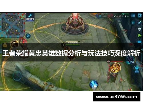 王者荣耀黄忠英雄数据分析与玩法技巧深度解析