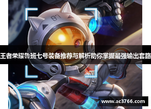 王者荣耀鲁班七号装备推荐与解析助你掌握最强输出套路