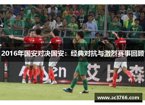 2016年国安对决国安：经典对抗与激烈赛事回顾