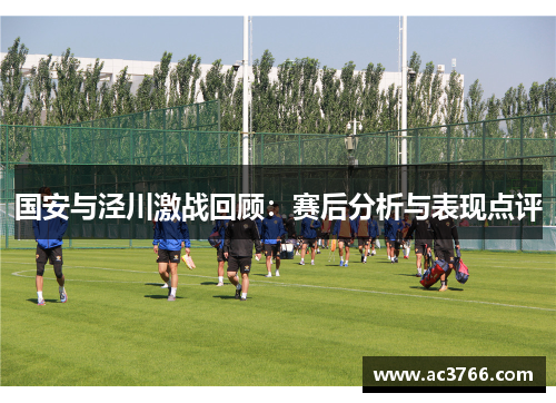 国安与泾川激战回顾：赛后分析与表现点评
