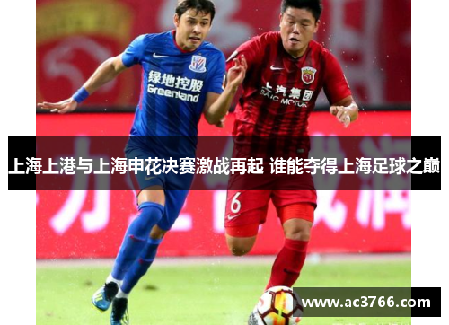 上海上港与上海申花决赛激战再起 谁能夺得上海足球之巅