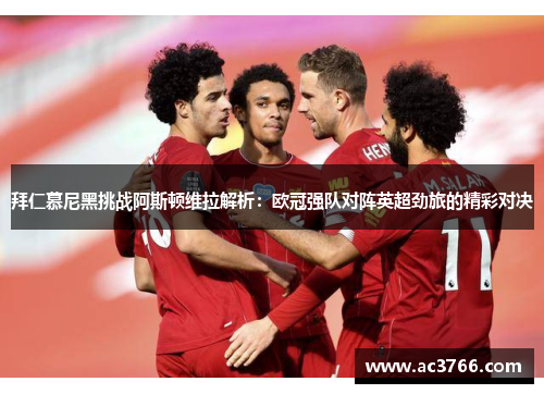 拜仁慕尼黑挑战阿斯顿维拉解析：欧冠强队对阵英超劲旅的精彩对决