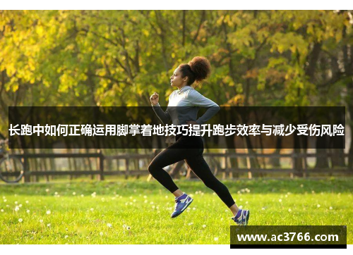 长跑中如何正确运用脚掌着地技巧提升跑步效率与减少受伤风险